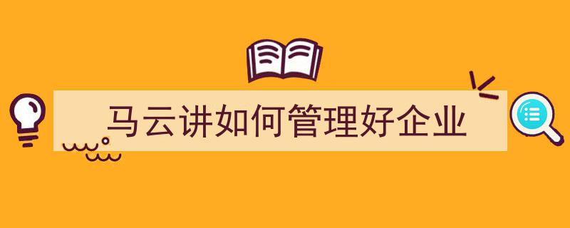 解码阿里传奇,马云的企业管理思想深度剖析"/